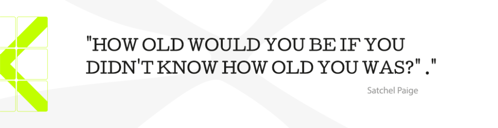 How old would you be if you didn't know how old you was? Satchel Paige